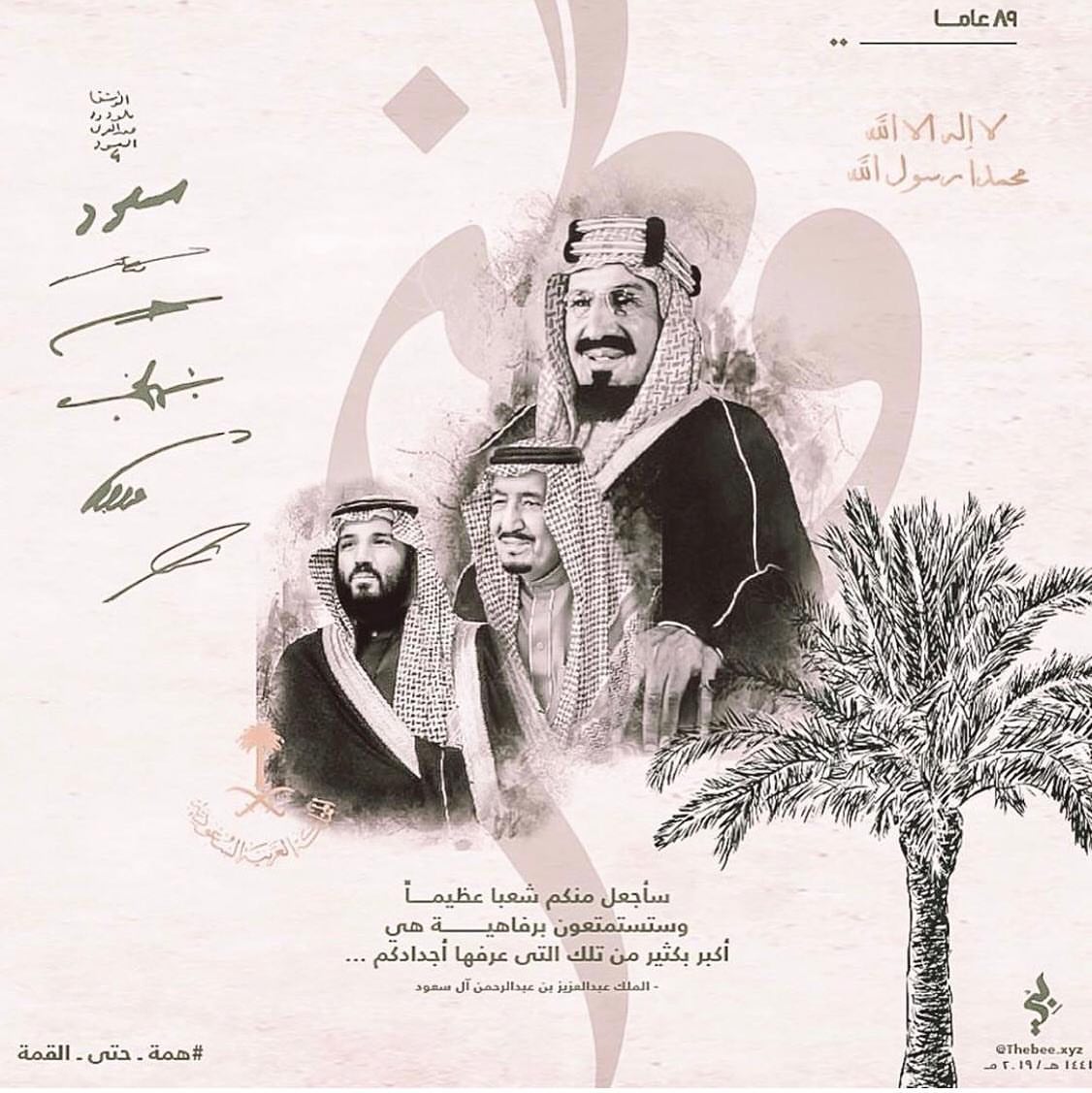 (89)عامًا من الأمن فلله الحمد
89 عامًا من الرخاء فلله الحمد 89عامًا من العطاء والنماء فلله الحمد
89عامًالم تتوقف مآذننا من التكبيروالدعوة إلى الصلاة والفلاح فلله الحمد
89لم يتوقف لنا مسيرٌ إلى عمرة أو حج فلله الحمد
89عامًا من التوحيدلم يُدعا فيها إلهٌ من دون الله،فلله الحمد